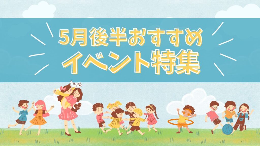 5月後半おすすめイベント情報